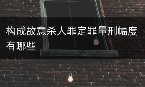 构成故意杀人罪定罪量刑幅度有哪些