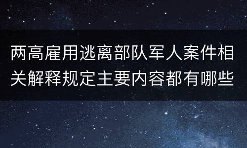 两高雇用逃离部队军人案件相关解释规定主要内容都有哪些