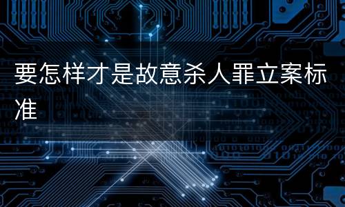 要怎样才是故意杀人罪立案标准