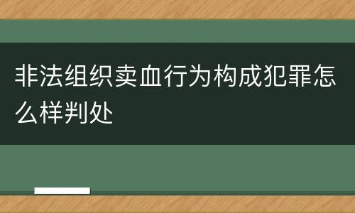 非法组织卖血行为构成犯罪怎么样判处