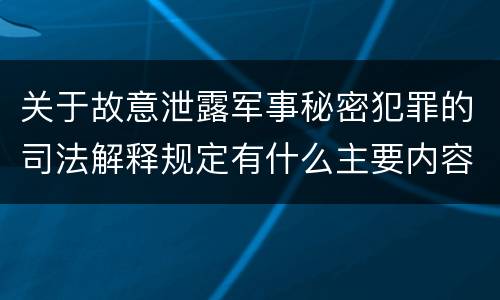关于故意泄露军事秘密犯罪的司法解释规定有什么主要内容