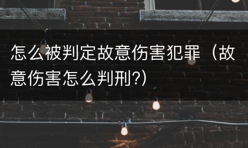 怎么被判定故意伤害犯罪（故意伤害怎么判刑?）