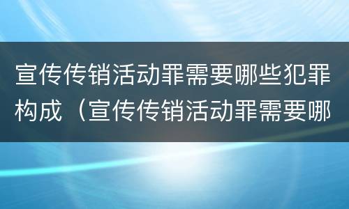 宣传传销活动罪需要哪些犯罪构成（宣传传销活动罪需要哪些犯罪构成要件）