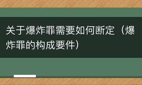 关于爆炸罪需要如何断定（爆炸罪的构成要件）