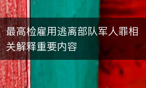 最高检雇用逃离部队军人罪相关解释重要内容