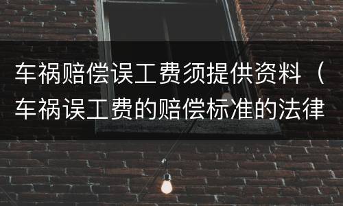 车祸赔偿误工费须提供资料（车祸误工费的赔偿标准的法律依据）
