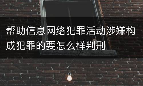 帮助信息网络犯罪活动涉嫌构成犯罪的要怎么样判刑