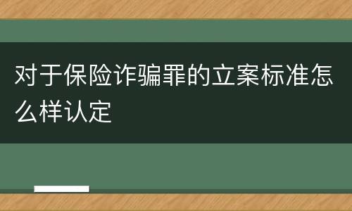 对于保险诈骗罪的立案标准怎么样认定