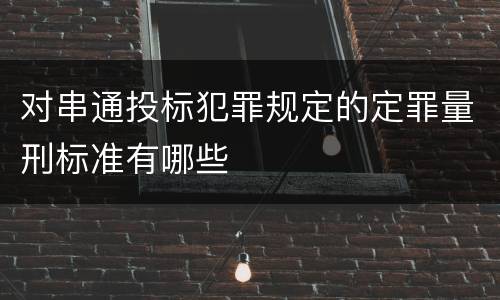 对串通投标犯罪规定的定罪量刑标准有哪些