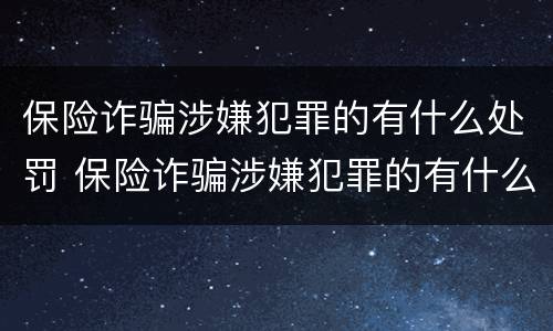 保险诈骗涉嫌犯罪的有什么处罚 保险诈骗涉嫌犯罪的有什么处罚标准