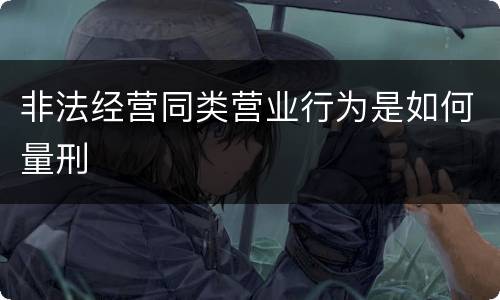 非法经营同类营业行为是如何量刑