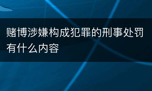 赌博涉嫌构成犯罪的刑事处罚有什么内容