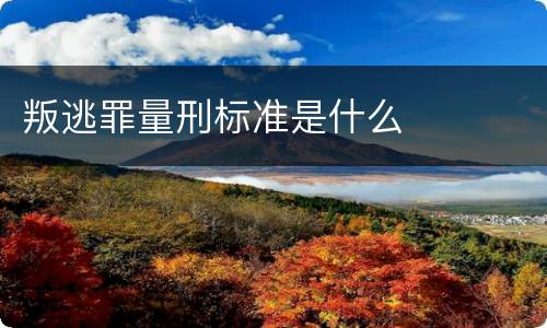 叛逃罪量刑标准是什么