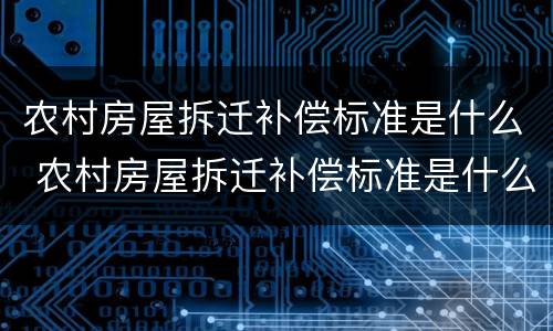 农村房屋拆迁补偿标准是什么 农村房屋拆迁补偿标准是什么样的