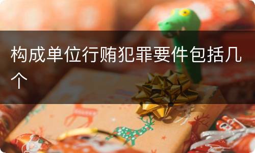 构成单位行贿犯罪要件包括几个