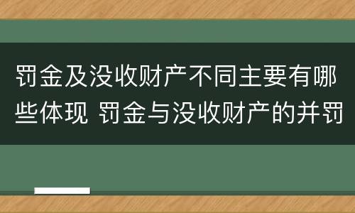罚金及没收财产不同主要有哪些体现 罚金与没收财产的并罚