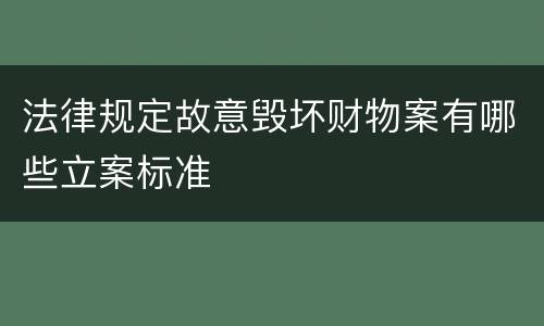 法律规定故意毁坏财物案有哪些立案标准