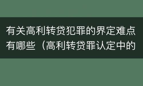 有关高利转贷犯罪的界定难点有哪些（高利转贷罪认定中的几个问题）