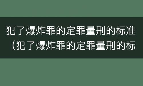 犯了爆炸罪的定罪量刑的标准（犯了爆炸罪的定罪量刑的标准是）