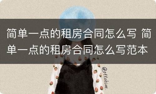 简单一点的租房合同怎么写 简单一点的租房合同怎么写范本