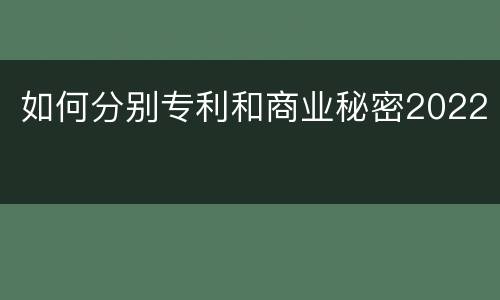 如何分别专利和商业秘密2022