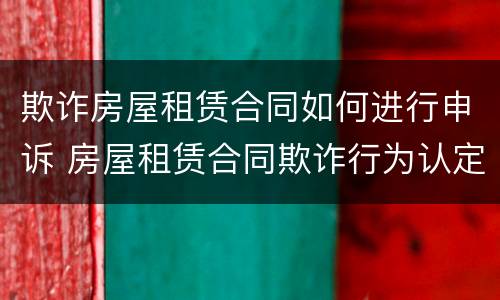 欺诈房屋租赁合同如何进行申诉 房屋租赁合同欺诈行为认定
