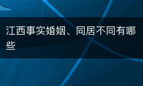 江西事实婚姻、同居不同有哪些