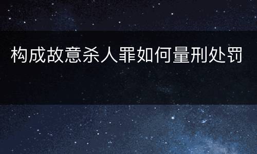 构成故意杀人罪如何量刑处罚