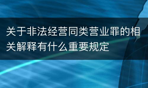 关于非法经营同类营业罪的相关解释有什么重要规定