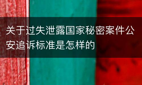 关于过失泄露国家秘密案件公安追诉标准是怎样的