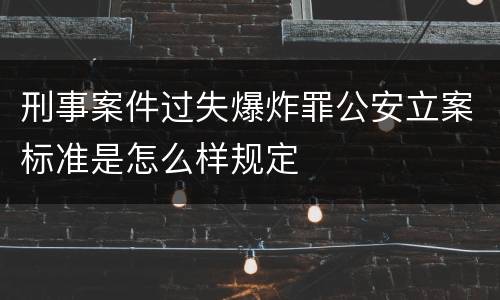 刑事案件过失爆炸罪公安立案标准是怎么样规定