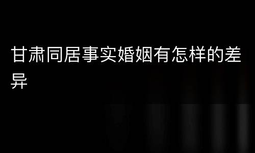 甘肃同居事实婚姻有怎样的差异