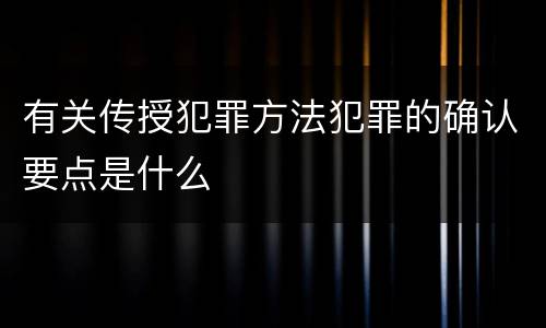 有关传授犯罪方法犯罪的确认要点是什么