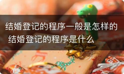 结婚登记的程序一般是怎样的 结婚登记的程序是什么