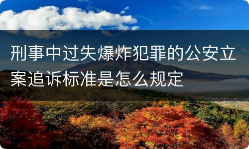 刑事中过失爆炸犯罪的公安立案追诉标准是怎么规定