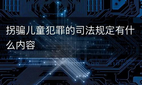 拐骗儿童犯罪的司法规定有什么内容