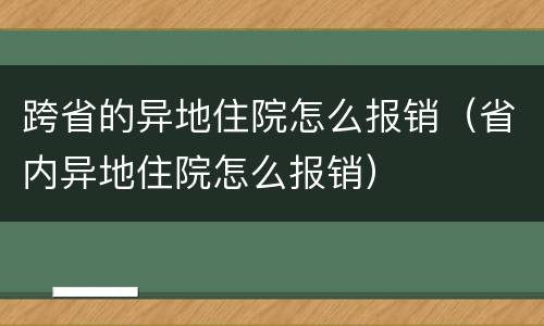 跨省的异地住院怎么报销（省内异地住院怎么报销）