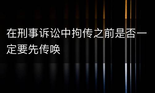 在刑事诉讼中拘传之前是否一定要先传唤