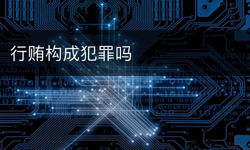 行贿构成犯罪吗