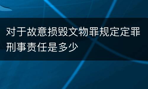 对于故意损毁文物罪规定定罪刑事责任是多少