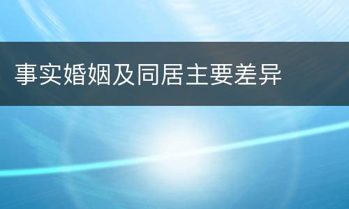 事实婚姻及同居主要差异