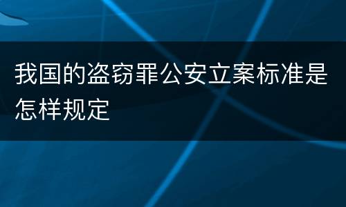 我国的盗窃罪公安立案标准是怎样规定