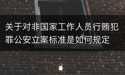 关于对非国家工作人员行贿犯罪公安立案标准是如何规定