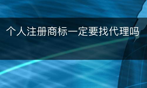 个人注册商标一定要找代理吗