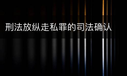 刑法放纵走私罪的司法确认