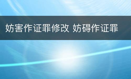 妨害作证罪修改 妨碍作证罪