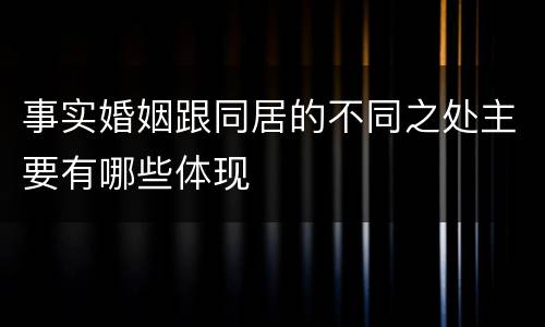 事实婚姻跟同居的不同之处主要有哪些体现