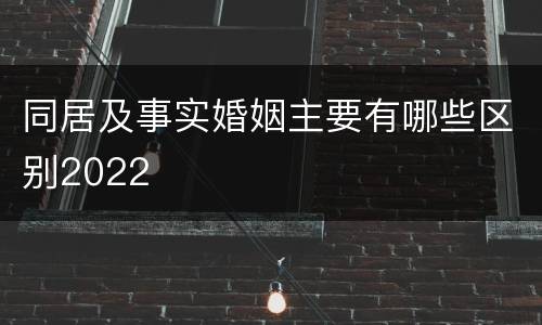 同居及事实婚姻主要有哪些区别2022