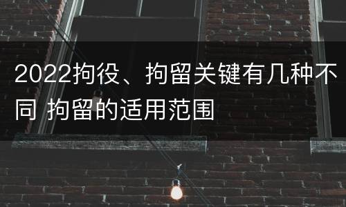 2022拘役、拘留关键有几种不同 拘留的适用范围