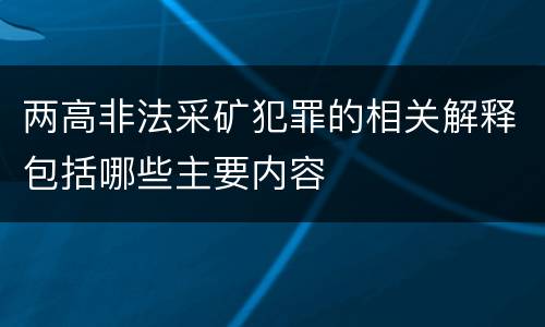 两高非法采矿犯罪的相关解释包括哪些主要内容